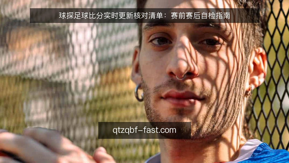 球探足球比分实时更新核对清单：赛前赛后自检指南