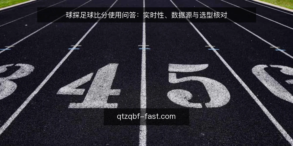 球探足球比分使用问答：实时性、数据源与选型核对 — 球探足球比分数据更新有多快？ 配图