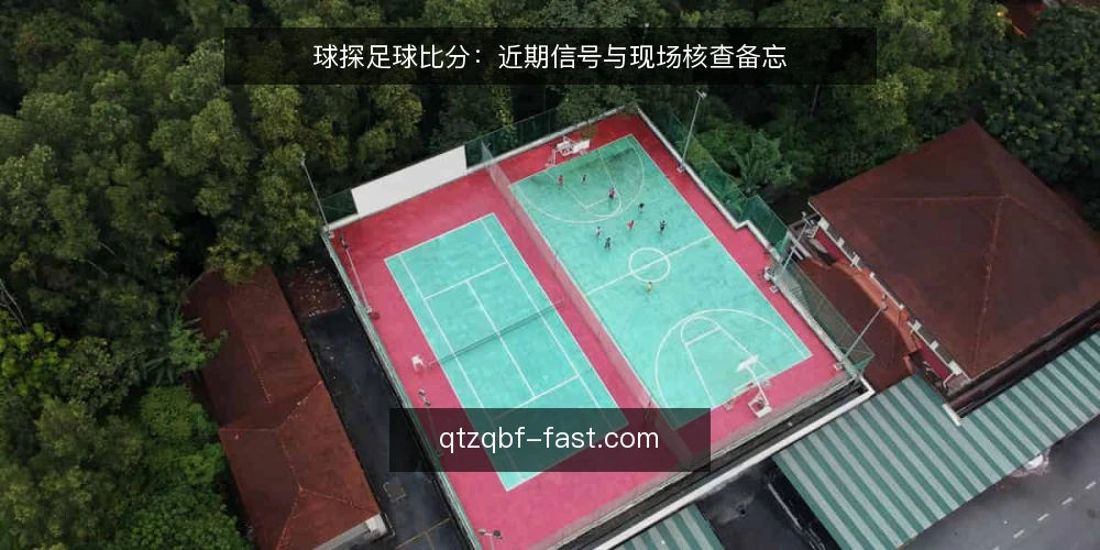 球探足球比分:近期信号与现场核查备忘 — 近期信号:比分更新节奏的观察点 配图