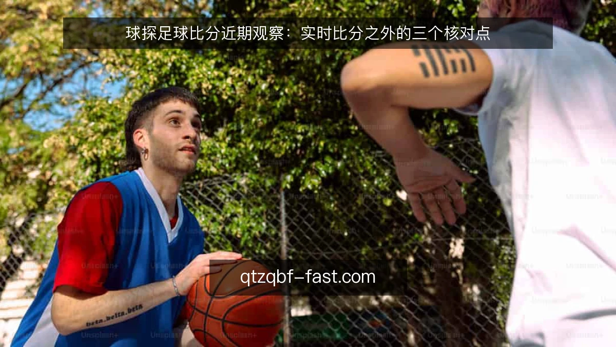 球探足球比分近期观察：实时比分之外的三个核对点