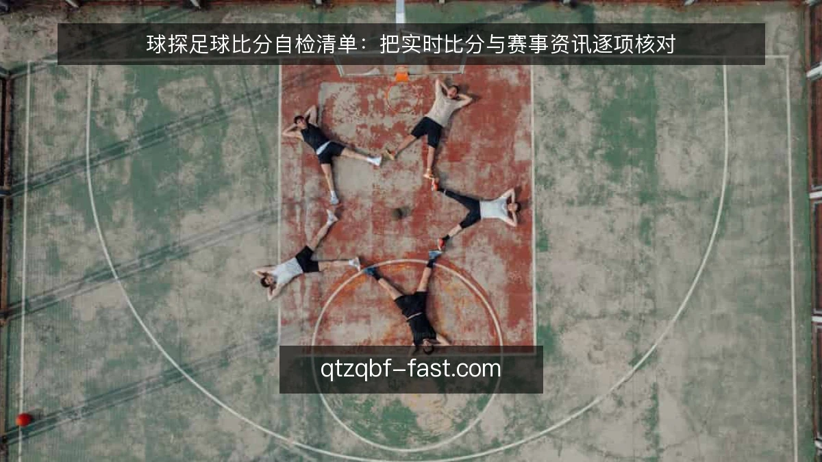 球探足球比分自检清单:把实时比分与赛事资讯逐项核对